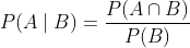 P(A \mid B) = \frac{P(A \cap B)}{P(B)}